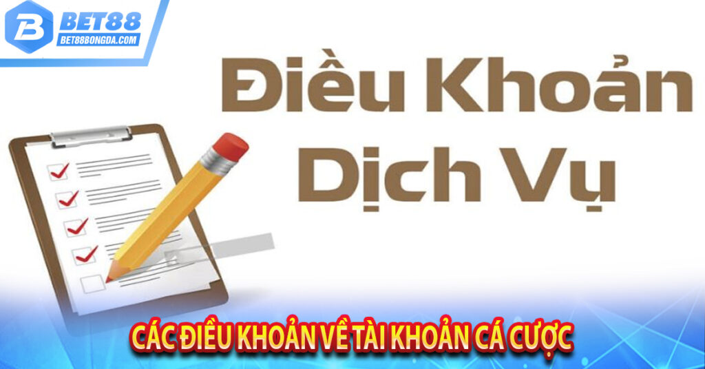 Điều Khoản Dịch Vụ Tại Kèo Bóng Đá Bet88 Khi Tham Gia Các điều khoản về tài khoản cá cược