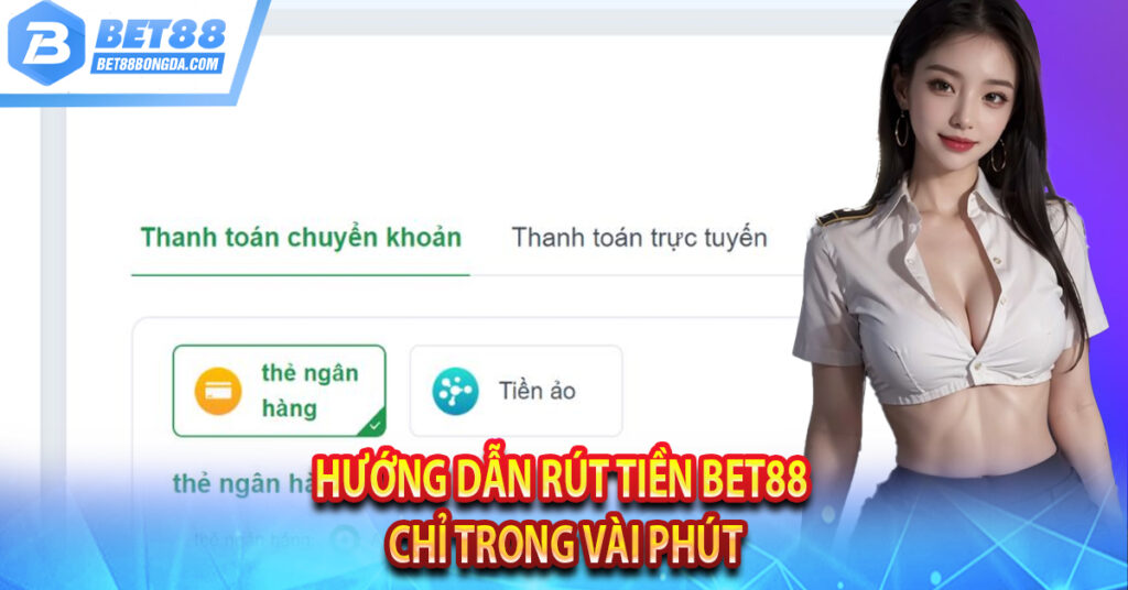 Hướng Dẫn Rút Tiền Bet88 Chỉ Trong Vài Phút