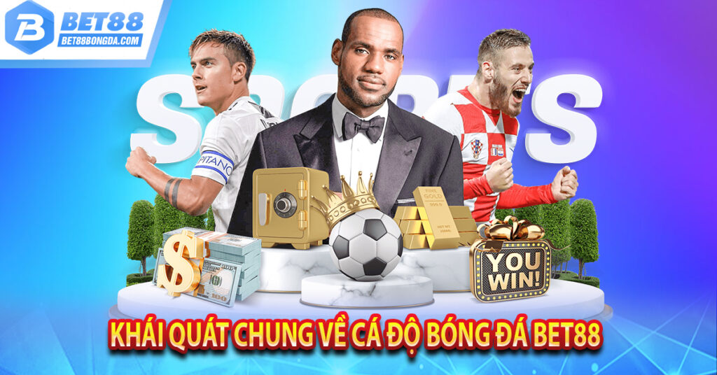 Bóng Đá BET88 Cá Cược Uy Tín Đỉnh Cao Khái quát chung về cá độ bóng đá Bet88