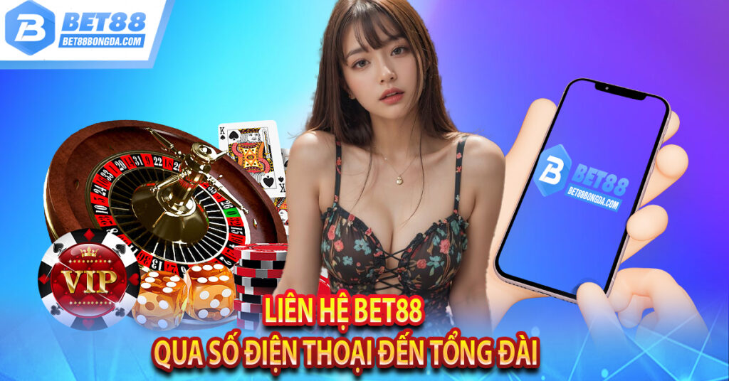 Thông Tin Liên Hệ Bet88 Nhanh Chóng, Hỗ Trợ 24/7 Liên hệ Bet88 qua số điện thoại đến tổng đài