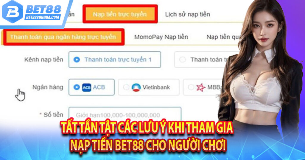Hướng Dẫn Nạp Tiền BET88 Cực Kỳ Đơn Giản Tất tần tật các lưu ý khi tham gia nạp tiền Bet88 cho người chơi