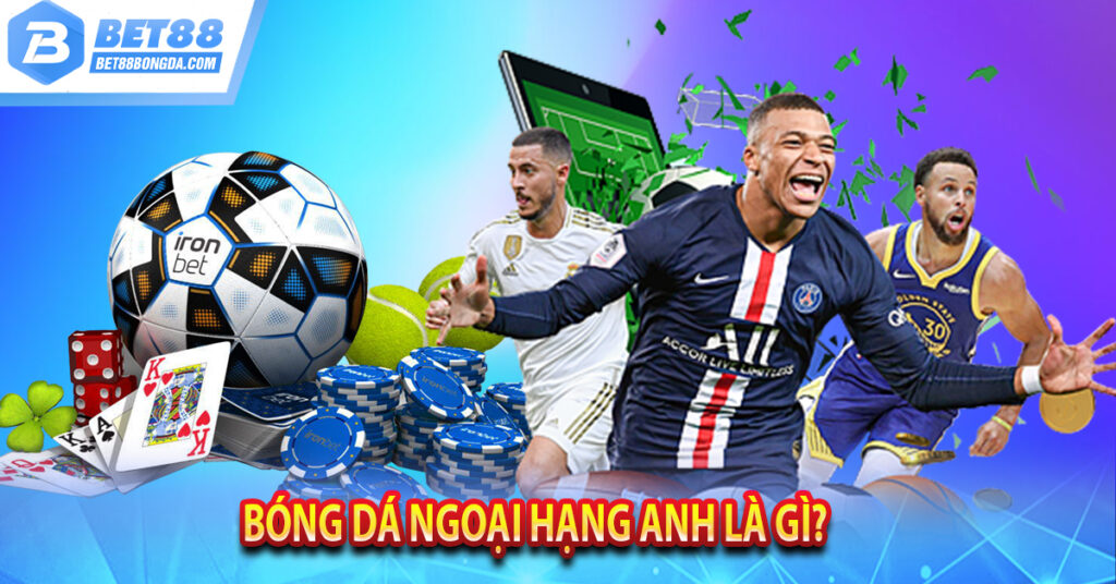 Lịch Thi Đấu – Bóng đá ngoại hạng anh, world cup hôm nay Bóng dá ngoại hạng anh là gì?