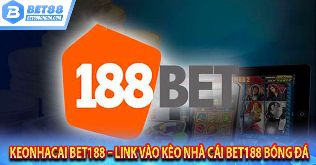 Keonhacai Bet188 – Link vào kèo nhà cái bet188 bóng đá