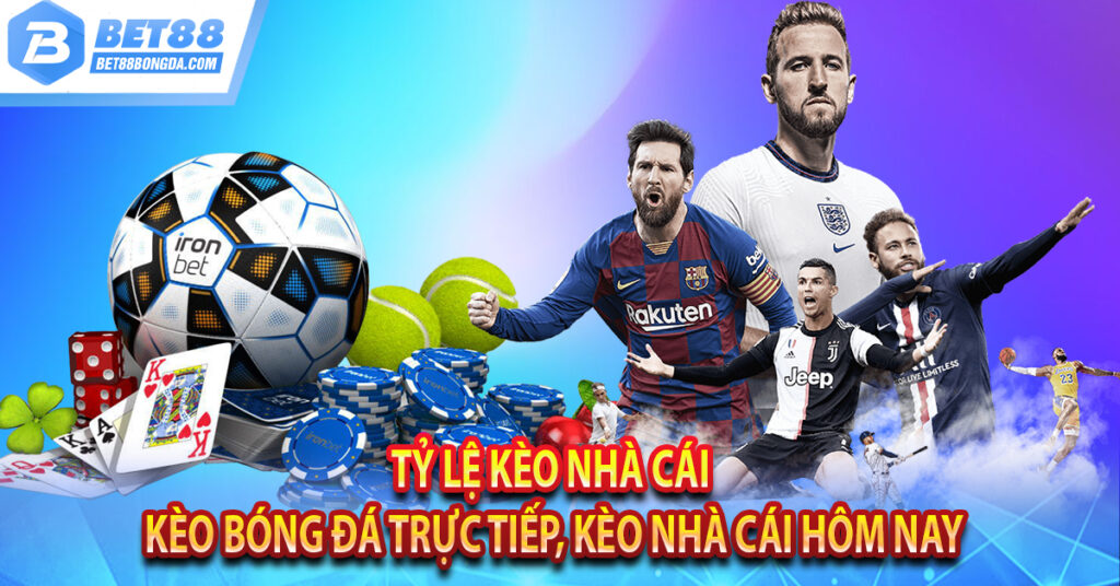 Tỷ lệ kèo nhà cái: Kèo bóng đá trực tiếp, kèo nhà cái hôm nay