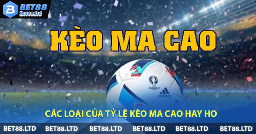 Bí Kíp Bắt Tỷ Lệ Kèo Ma Cao Chuẩn Cho Bet Thủ Các loại của tỷ lệ kèo Ma Cao hay ho