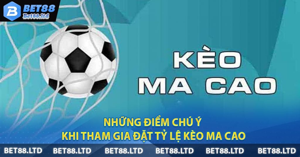 Bí Kíp Bắt Tỷ Lệ Kèo Ma Cao Chuẩn Cho Bet Thủ Những điểm chú ý khi tham gia đặt tỷ lệ kèo Ma Cao