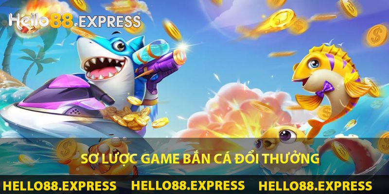 Bắn Cá Đổi Thưởng - Săn Boss Siêu Kịch Tính Tại Hello88 Sơ lược game bắn cá đổi thưởng