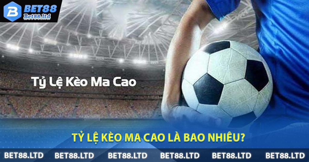 Bí Kíp Bắt Tỷ Lệ Kèo Ma Cao Chuẩn Cho Bet Thủ Tỷ lệ kèo Ma Cao là bao nhiêu?